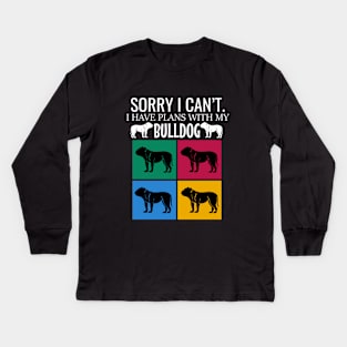 Sorry I can't I have plans with my bulldog Kids Long Sleeve T-Shirt